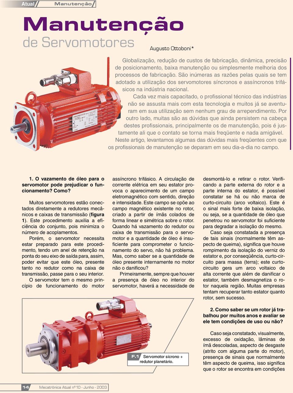 Cada vez mais capacitado, o profissional técnico das indústrias não se assusta mais com esta tecnologia e muitos já se aventuram em sua utilização sem nenhum grau de arrependimento.