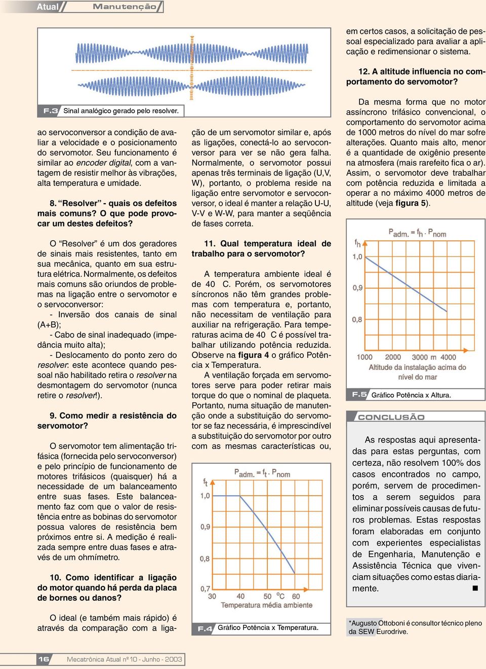 O que pode provocar um destes defeitos? O Resolver é um dos geradores de sinais mais resistentes, tanto em sua mecânica, quanto em sua estrutura elétrica.