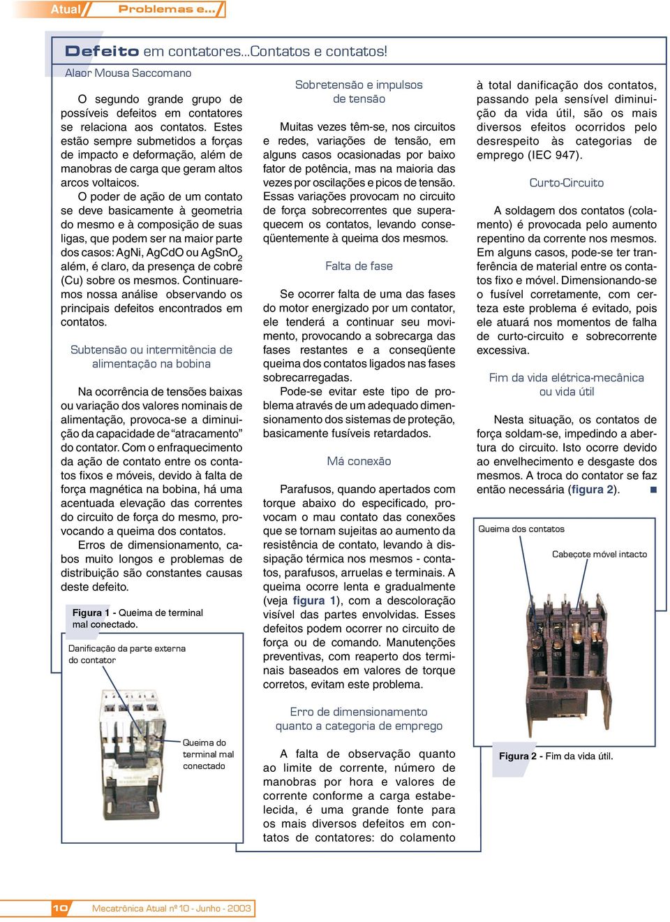 O poder de ação de um contato se deve basicamente à geometria do mesmo e à composição de suas ligas, que podem ser na maior parte dos casos: AgNi, AgCdO ou AgSnO 2 além, é claro, da presença de cobre