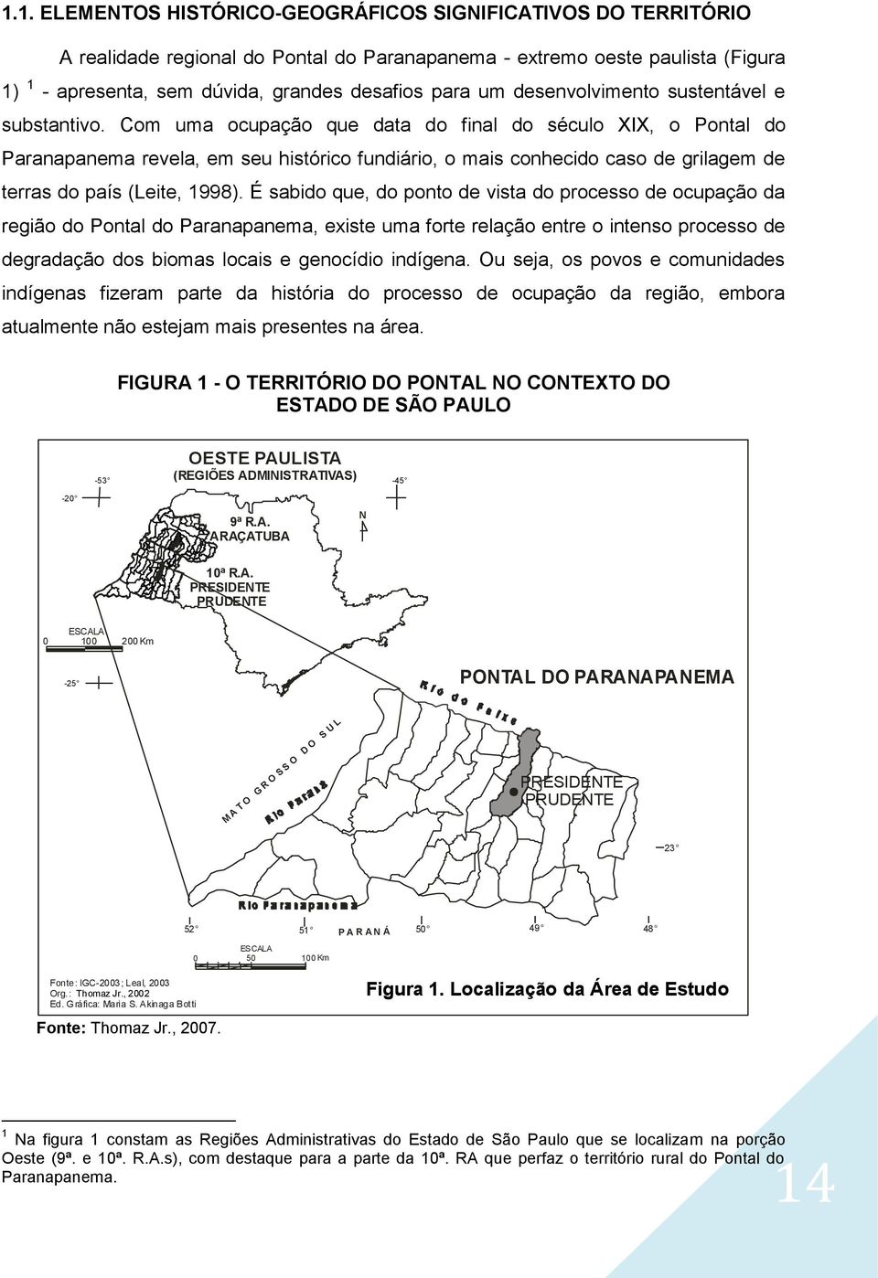Com uma ocupação que data do final do século XIX, o Pontal do Paranapanema revela, em seu histórico fundiário, o mais conhecido caso de grilagem de terras do país (Leite, 1998).