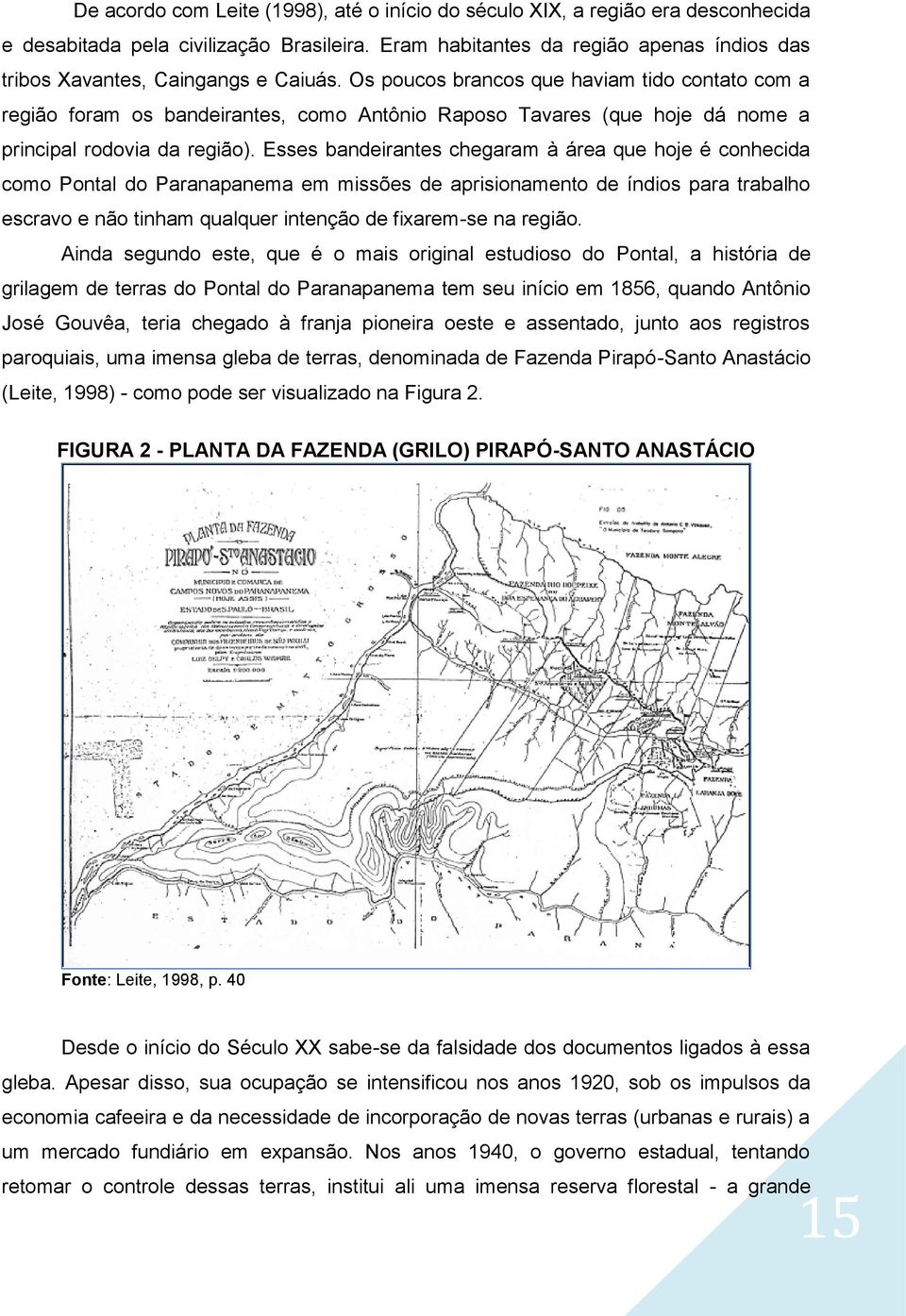 Os poucos brancos que haviam tido contato com a região foram os bandeirantes, como Antônio Raposo Tavares (que hoje dá nome a principal rodovia da região).