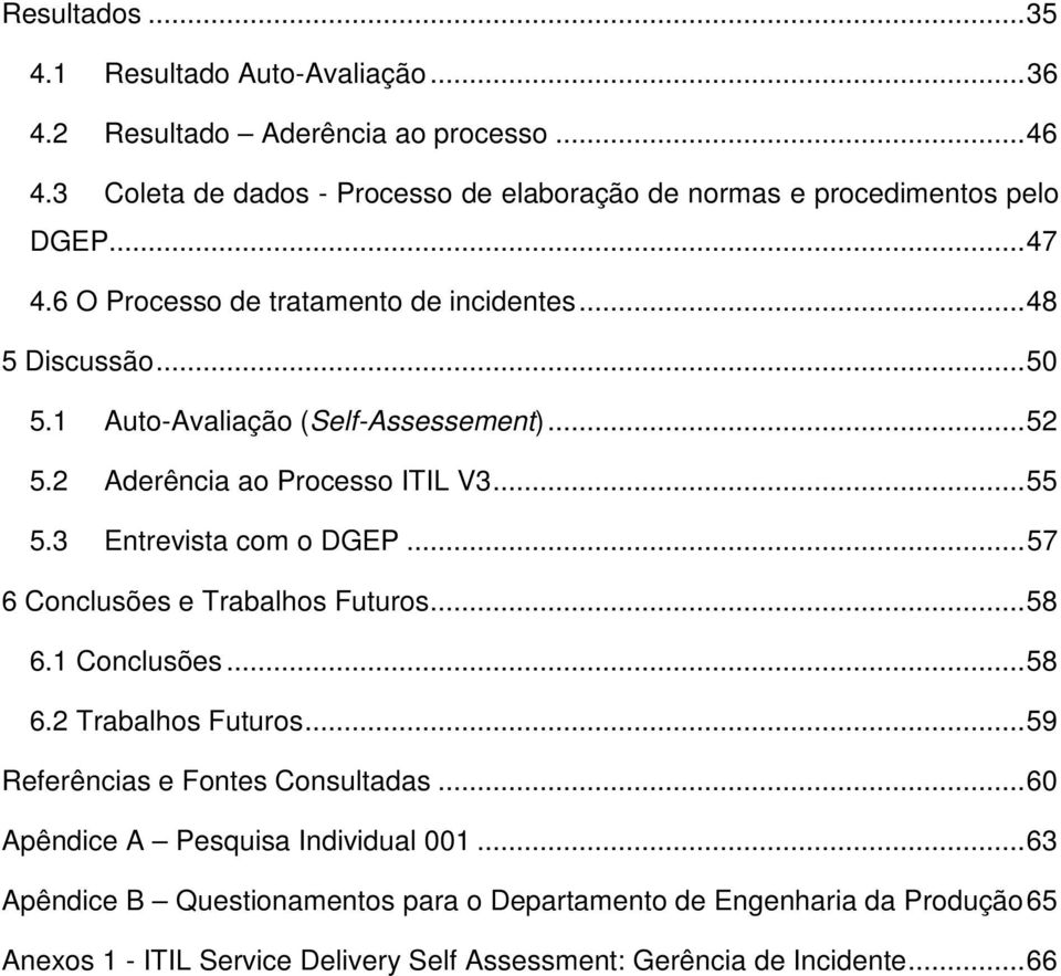 1 Auto-Avaliação (Self-Assessement)... 52 5.2 Aderência ao Processo ITIL V3... 55 5.3 Entrevista com o DGEP... 57 6 Conclusões e Trabalhos Futuros... 58 6.1 Conclusões.