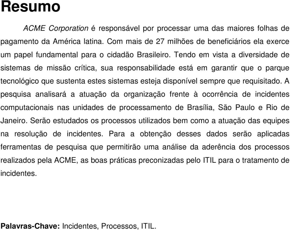 Tendo em vista a diversidade de sistemas de missão crítica, sua responsabilidade está em garantir que o parque tecnológico que sustenta estes sistemas esteja disponível sempre que requisitado.