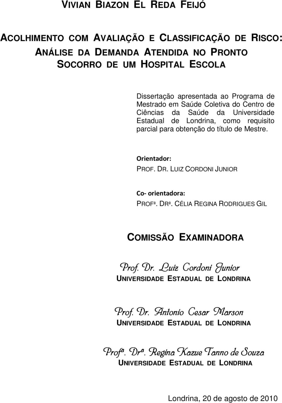 Londrina, como requisito parcial para obtenção do título de Mestre. PROF. DR. LUIZ CORDONI JUNIOR PROFª. DRª.