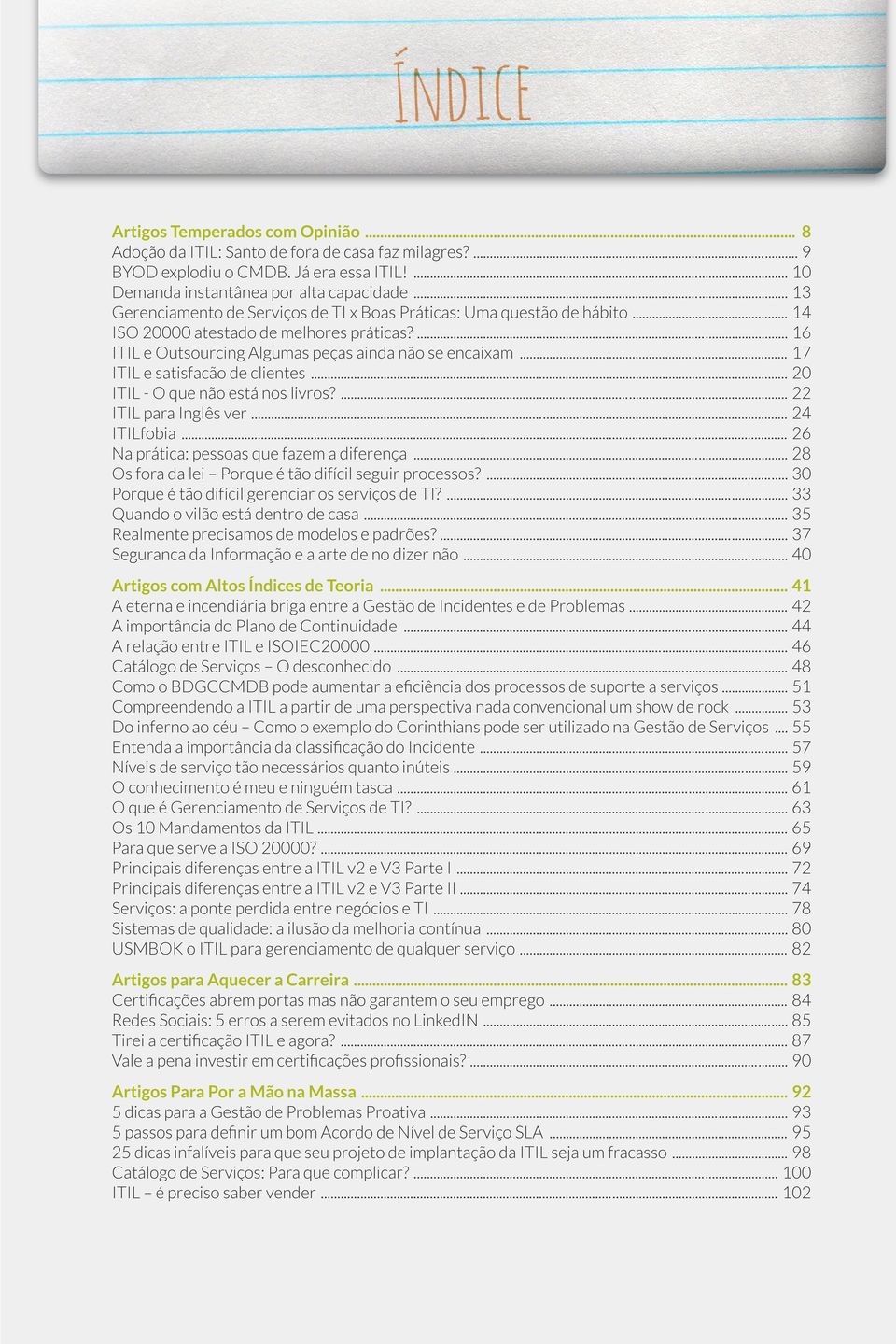 16 ITIL e Outsourcing Algumas peças ainda não se encaixam 17 ITIL e satisfacão de clientes 20 ITIL - O que não está nos livros?