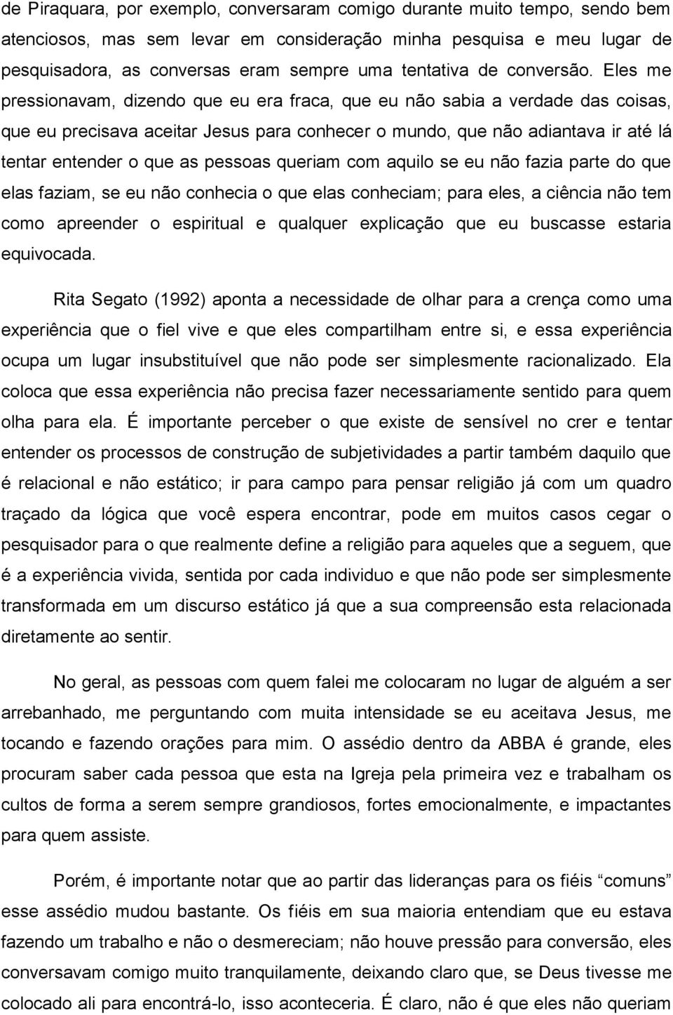 Eles me pressionavam, dizendo que eu era fraca, que eu não sabia a verdade das coisas, que eu precisava aceitar Jesus para conhecer o mundo, que não adiantava ir até lá tentar entender o que as