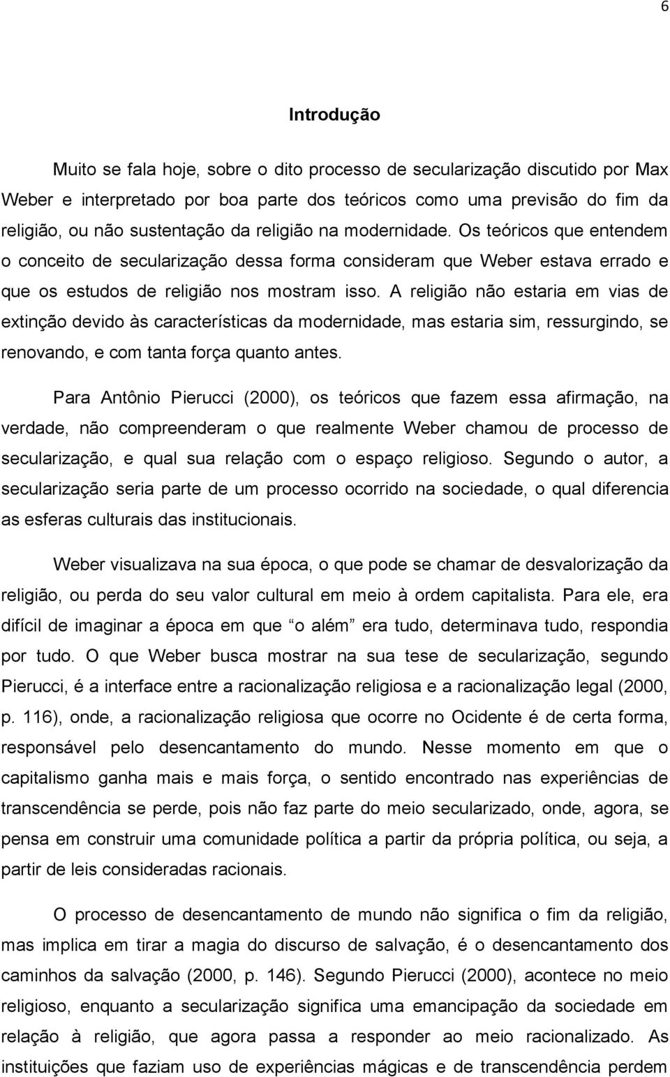 A religião não estaria em vias de extinção devido às características da modernidade, mas estaria sim, ressurgindo, se renovando, e com tanta força quanto antes.