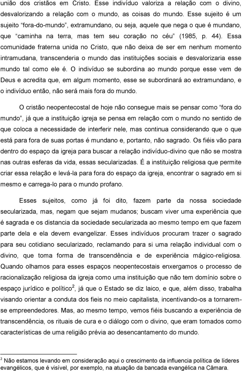 Essa comunidade fraterna unida no Cristo, que não deixa de ser em nenhum momento intramudana, transcenderia o mundo das instituições sociais e desvalorizaria esse mundo tal como ele é.