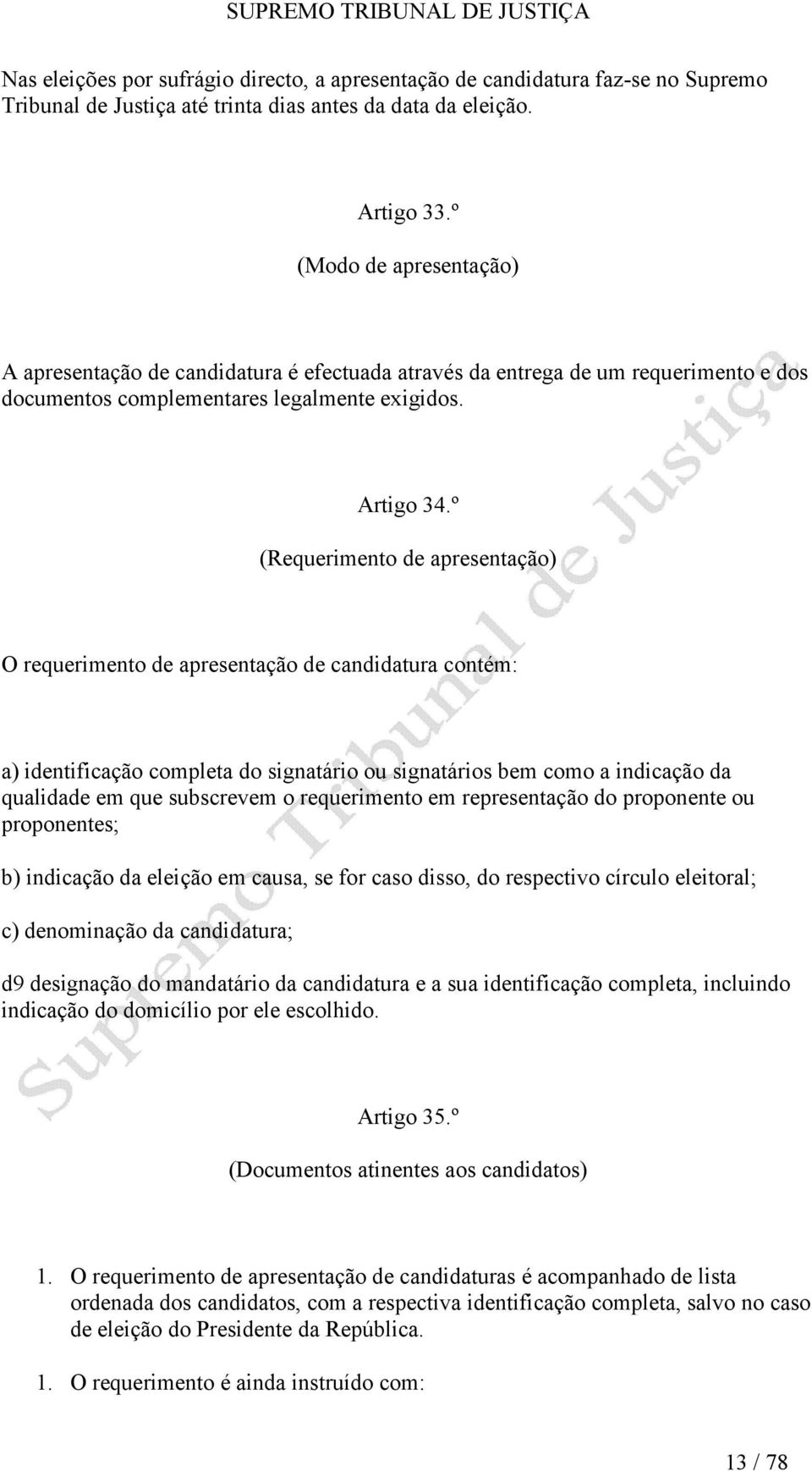 º (Requerimento de apresentação) O requerimento de apresentação de candidatura contém: a) identificação completa do signatário ou signatários bem como a indicação da qualidade em que subscrevem o