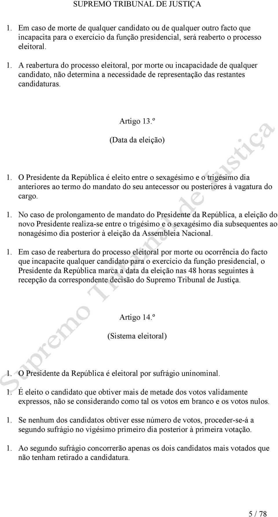 O Presidente da República é eleito entre o sexagésimo e o trigésimo dia anteriores ao termo do mandato do seu antecessor ou posteriores à vagatura do cargo. 1.