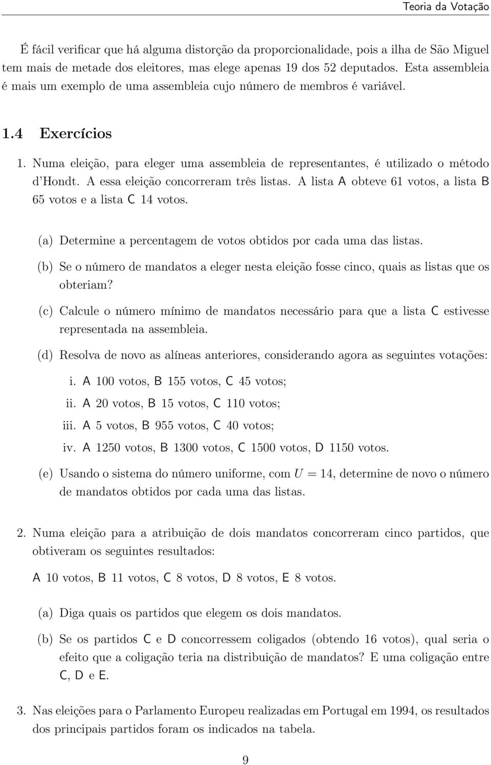 lista A obteve 61 votos, a lista B 65 votos e a lista C 14 votos (a) Determine a percentagem de votos obtidos por cada uma das listas (b) Se o número de mandatos a eleger nesta eleição fosse cinco,