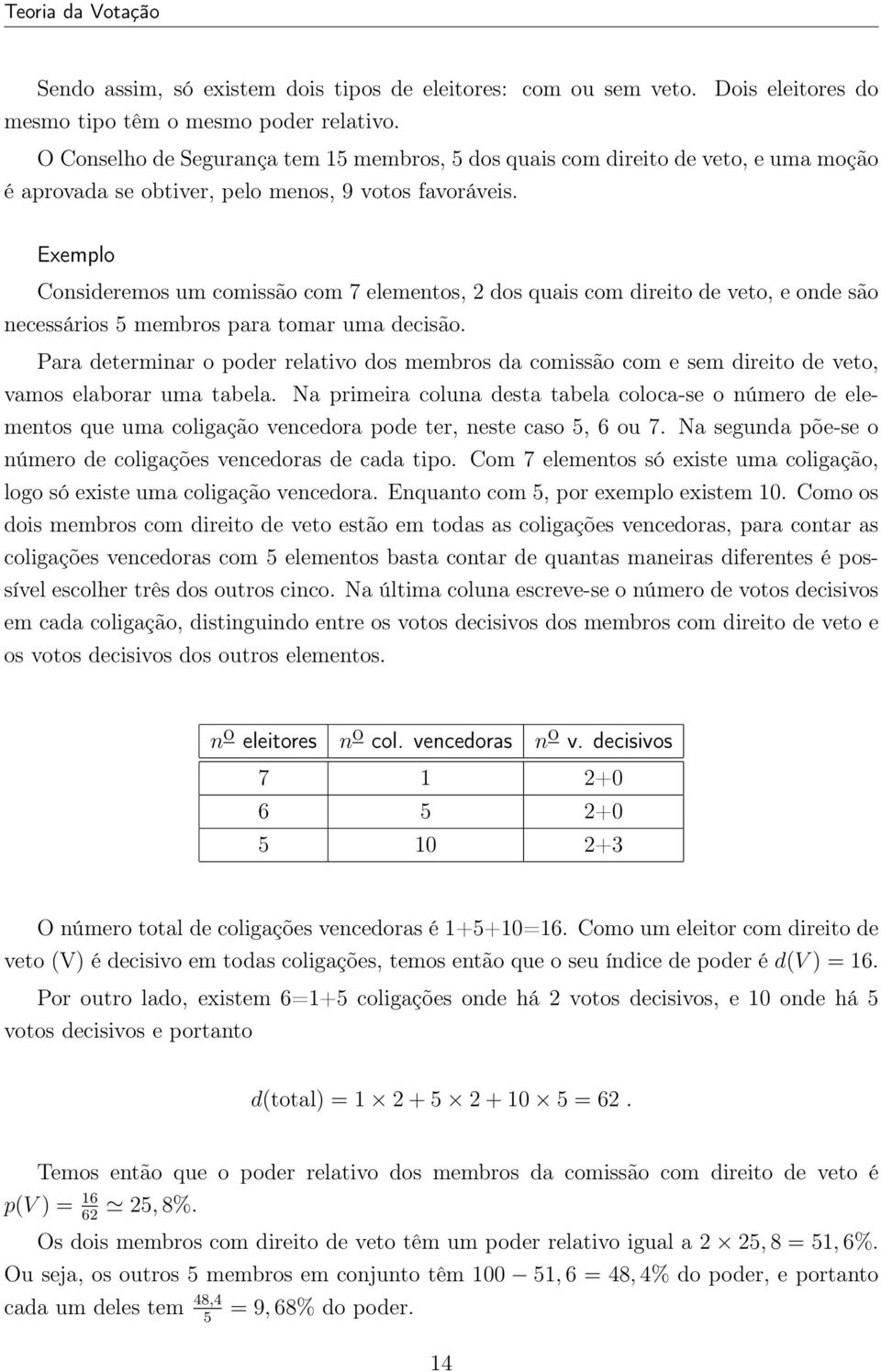 Para determinar o poder relativo dos membros da comissão com e sem direito de veto, vamos elaborar uma tabela Na primeira coluna desta tabela coloca-se o número de elementos que uma coligação