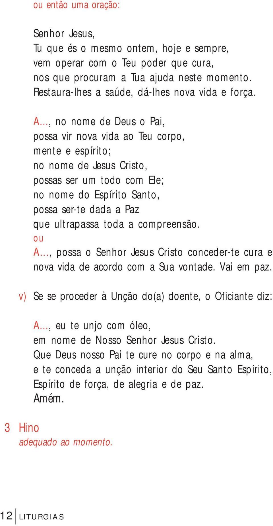 .., no nome de Deus o Pai, possa vir nova vida ao Teu corpo, mente e espírito; no nome de Jesus Cristo, possas ser um todo com Ele; no nome do Espírito Santo, possa ser-te dada a Paz que ultrapassa