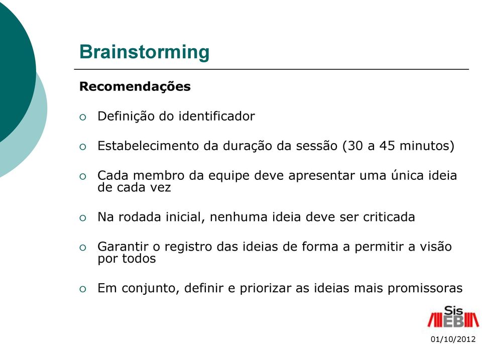 vez Na rodada inicial, nenhuma ideia deve ser criticada Garantir o registro das ideias