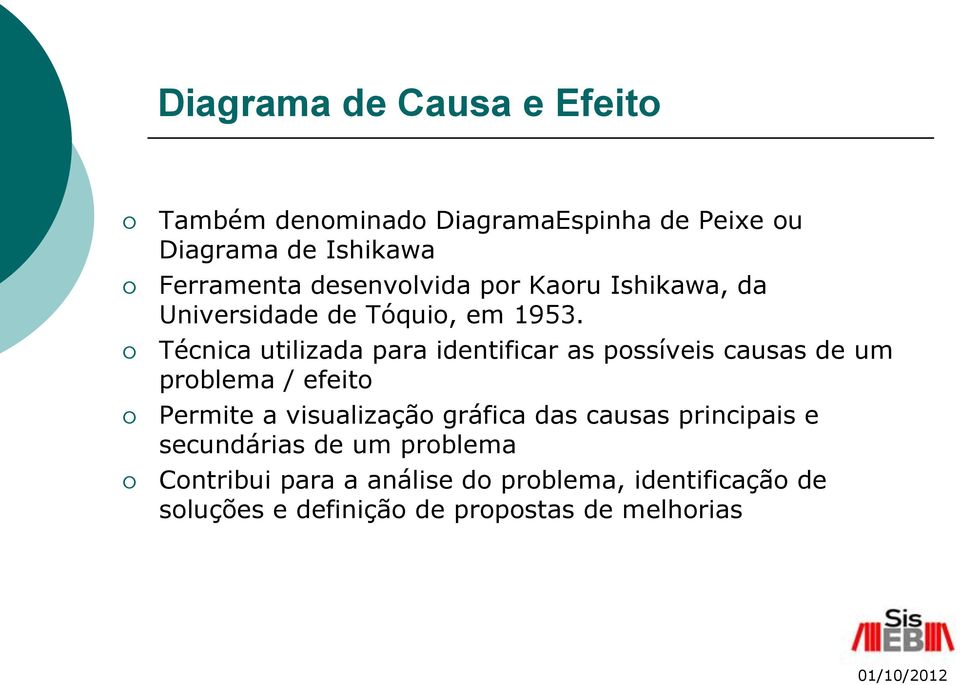 Técnica utilizada para identificar as possíveis causas de um problema / efeito Permite a visualização