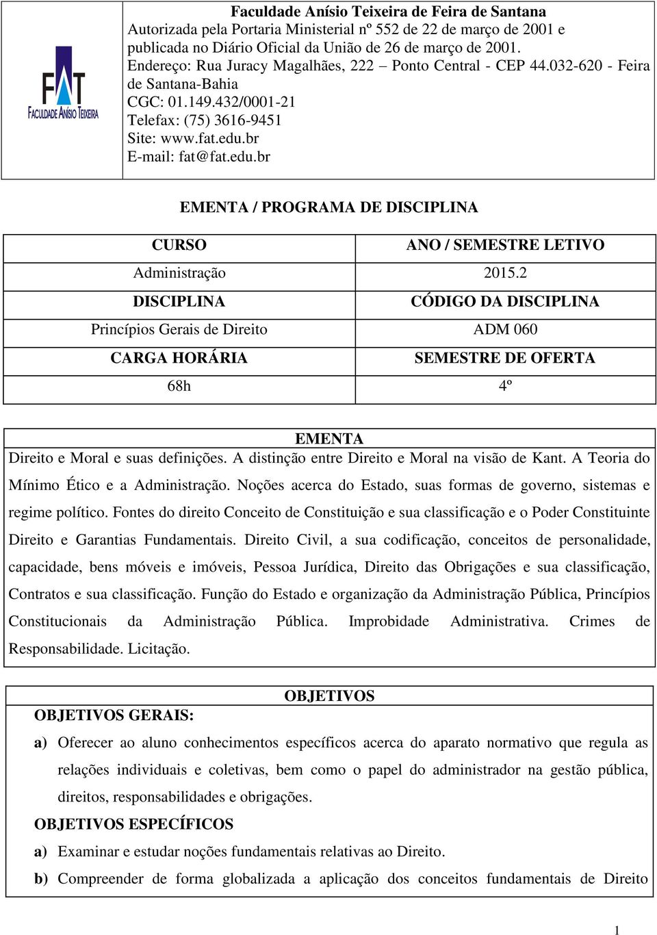 br E-mail: fat@fat.edu.br EMENTA / PROGRAMA DE DISCIPLINA CURSO ANO / SEMESTRE LETIVO Administração 2015.