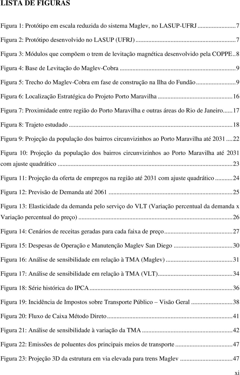 .. 9 Figura 5: Trecho do Maglev-Cobra em fase de construção na Ilha do Fundão... 9 Figura 6: Localização Estratégica do Projeto Porto Maravilha.