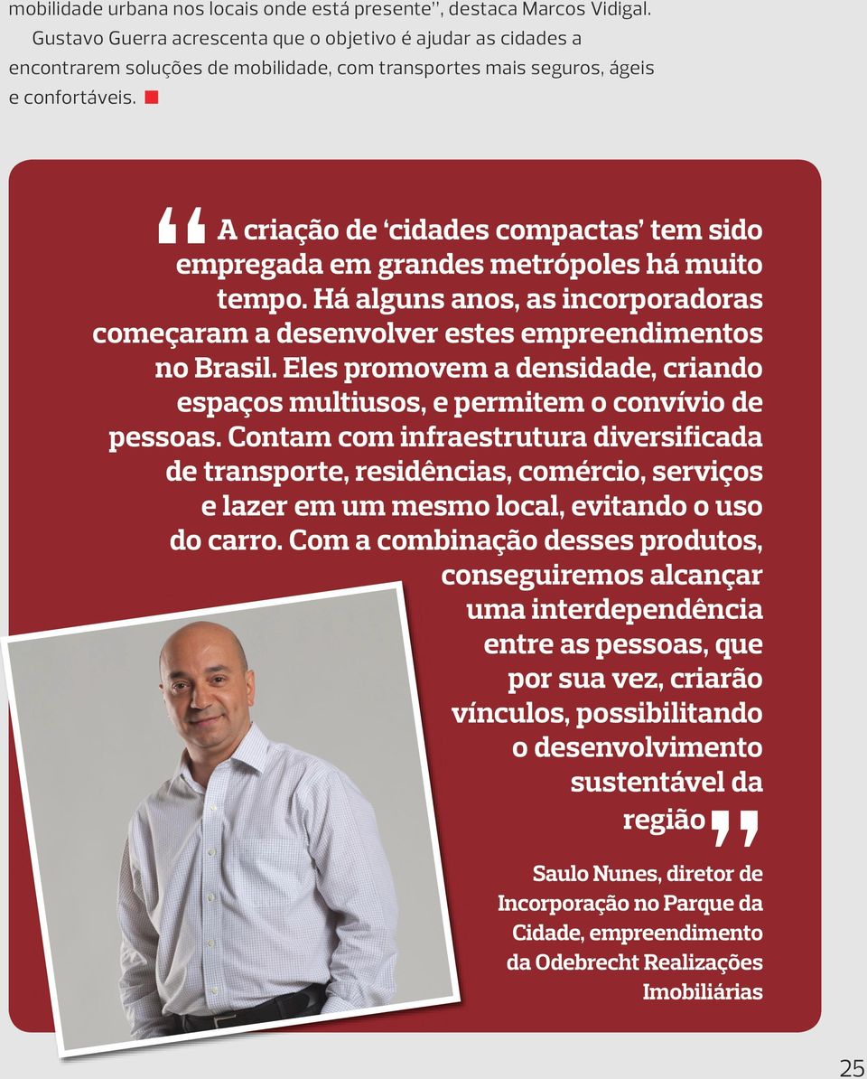 A criação de cidades compactas tem sido empregada em grandes metrópoles há muito tempo. Há alguns anos, as incorporadoras começaram a desenvolver estes empreendimentos no Brasil.