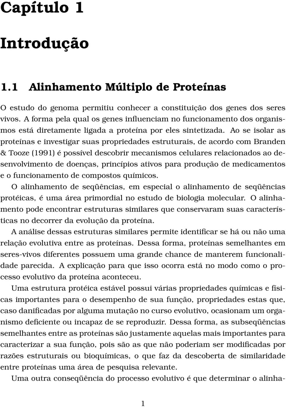 Ao se isolar as proteínas e investigar suas propriedades estruturais, de acordo com Branden & Tooze (1991) é possível descobrir mecanismos celulares relacionados ao desenvolvimento de doenças,