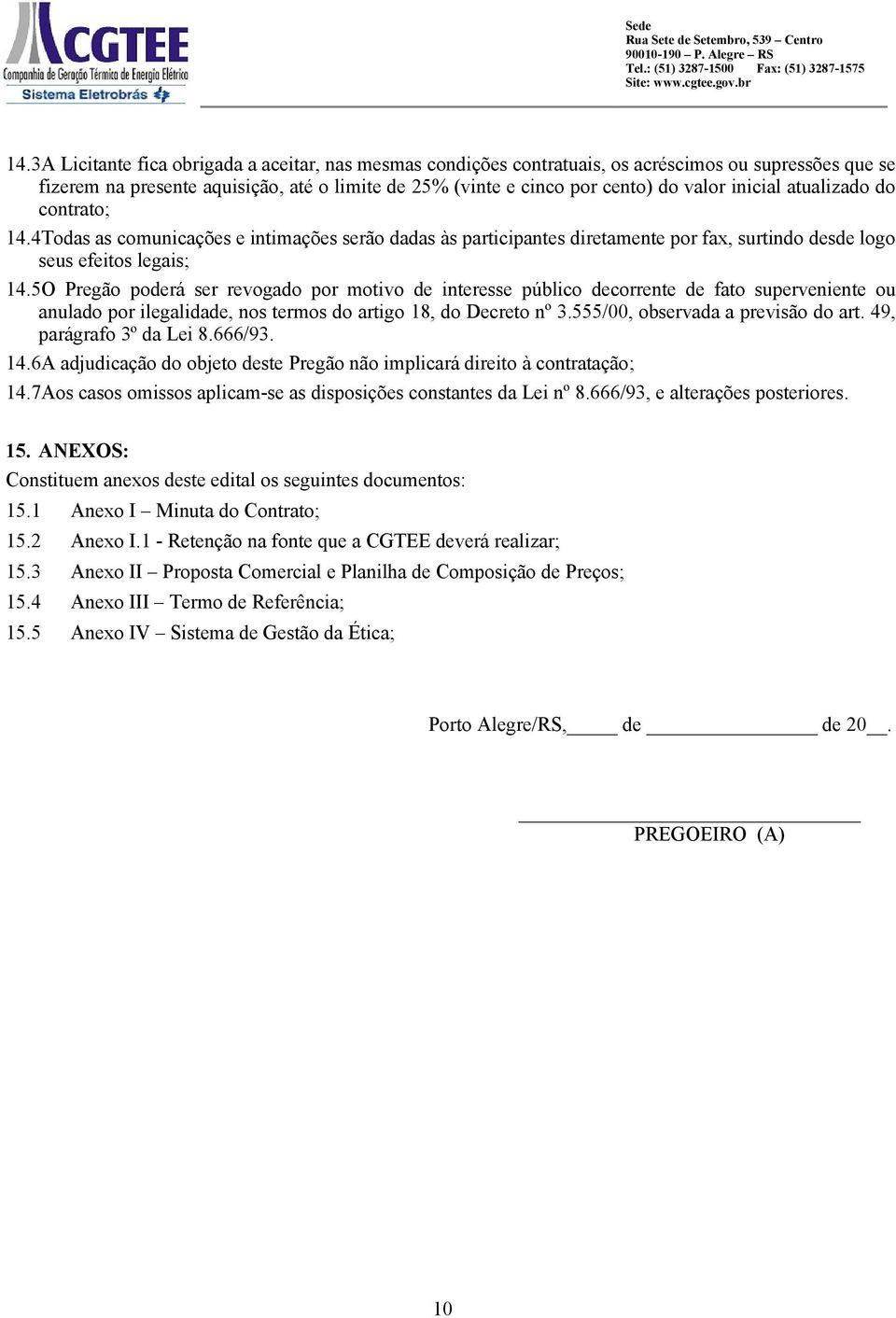 5O Pregão poderá ser revogado por motivo de interesse público decorrente de fato superveniente ou anulado por ilegalidade, nos termos do artigo 18, do Decreto nº 3.555/00, observada a previsão do art.