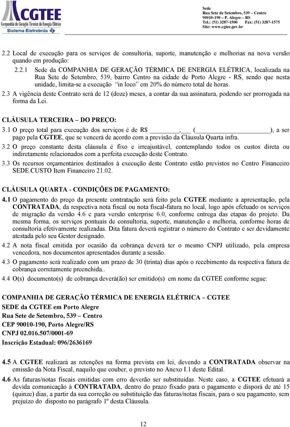 % do número total de horas. 2.3 A vigência deste Contrato será de 12 (doze) meses, a contar da sua assinatura, podendo ser prorrogada na forma da Lei. CLÁUSULA TERCEIRA DO PREÇO: 3.