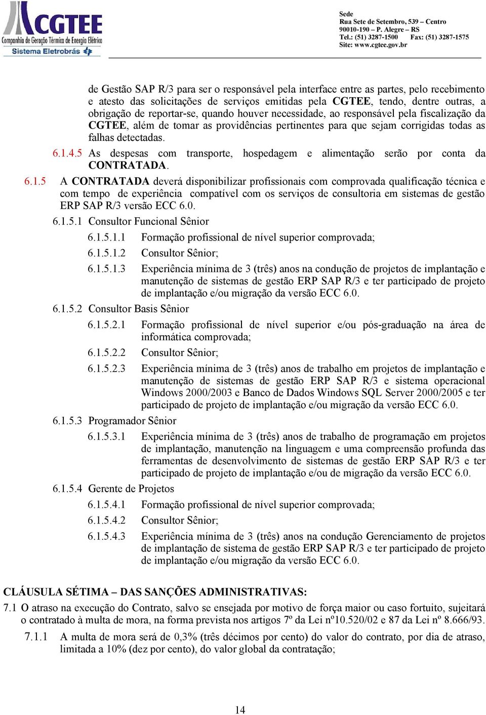 5 As despesas com transporte, hospedagem e alimentação serão por conta da CONTRATADA. 6.1.