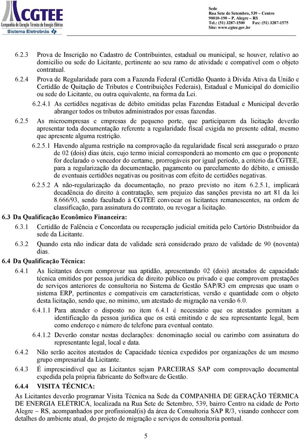 4 Prova de Regularidade para com a Fazenda Federal (Certidão Quanto à Dívida Ativa da União e Certidão de Quitação de Tributos e Contribuições Federais), Estadual e Municipal do domicílio ou sede do