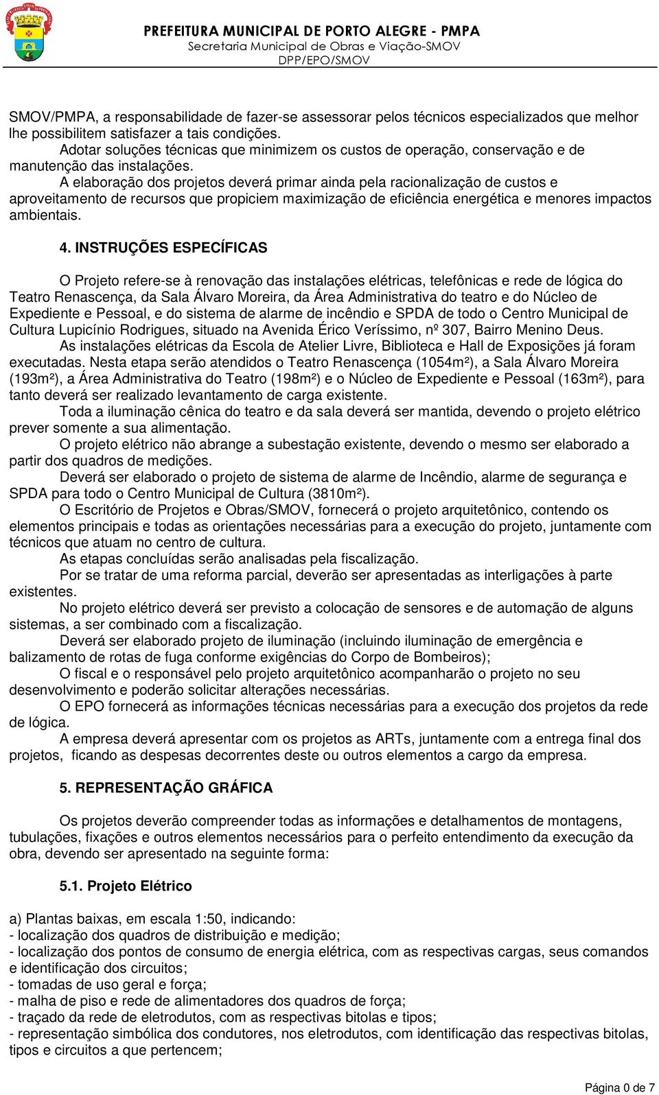 A elaboração dos projetos deverá primar ainda pela racionalização de custos e aproveitamento de recursos que propiciem maximização de eficiência energética e menores impactos ambientais. 4.