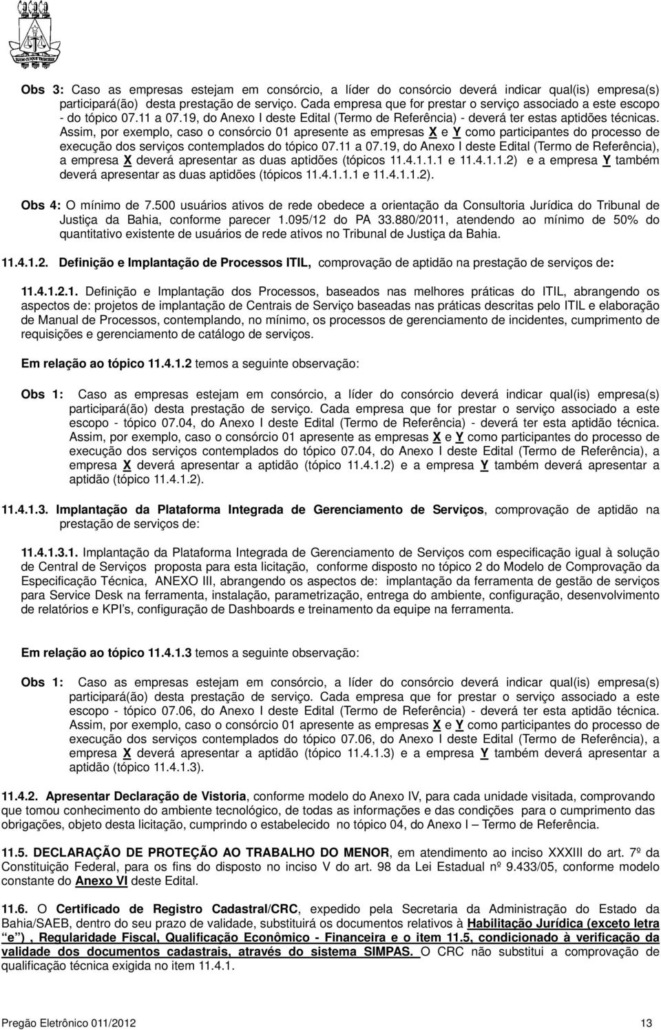 Assim, por exemplo, caso o consórcio 01 apresente as empresas X e Y como participantes do processo de execução dos serviços contemplados do tópico 07.11 a 07.