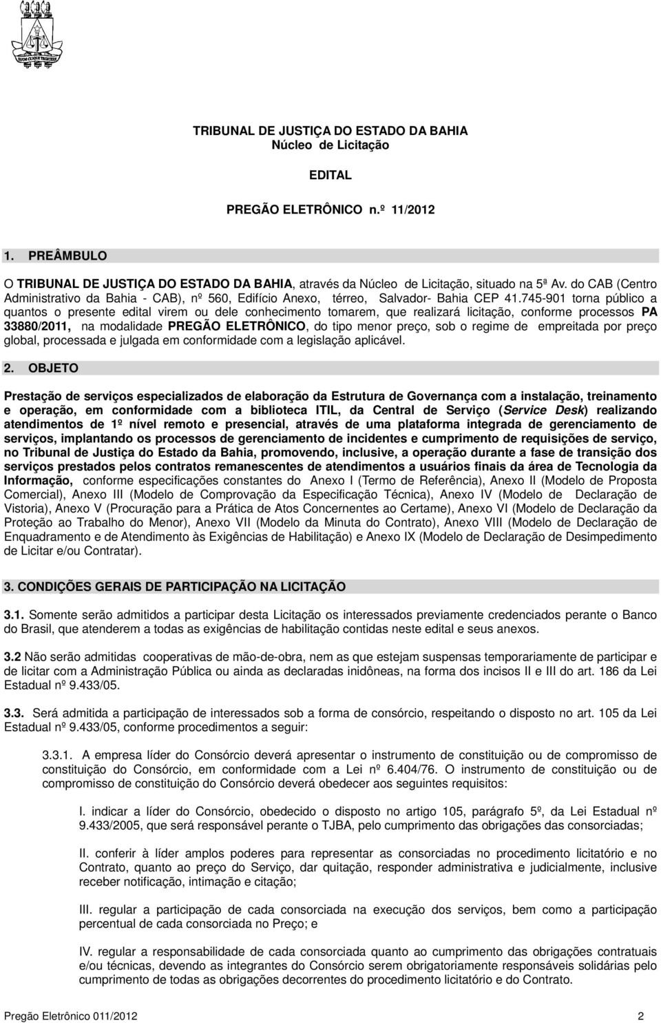 745-901 torna público a quantos o presente edital virem ou dele conhecimento tomarem, que realizará licitação, conforme processos PA 33880/2011, na modalidade PREGÃO ELETRÔNICO, do tipo menor preço,