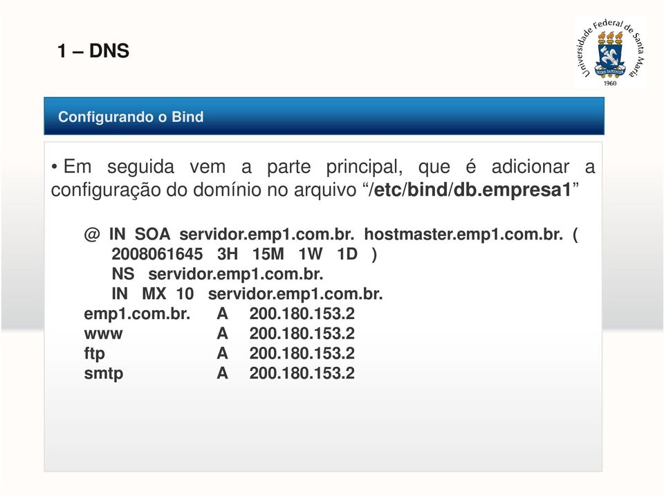 hostmaster.emp1.com.br. ( 2008061645 3H 15M 1W 1D ) NS servidor.emp1.com.br. IN MX 10 servidor.