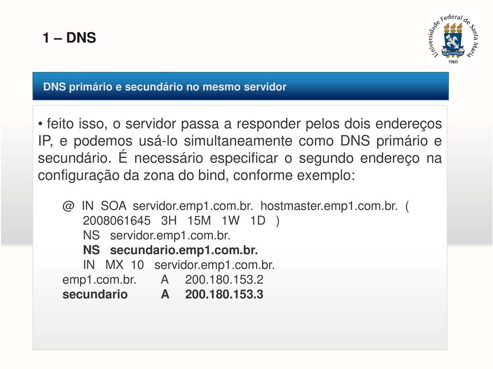É necessário especificar o segundo endereço na configuração da zona do bind, conforme exemplo: @ IN SOA servidor.emp1.com.