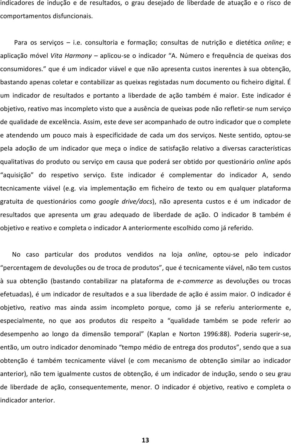 que é um indicador viável e que não apresenta custos inerentes à sua obtenção, bastando apenas coletar e contabilizar as queixas registadas num documento ou ficheiro digital.