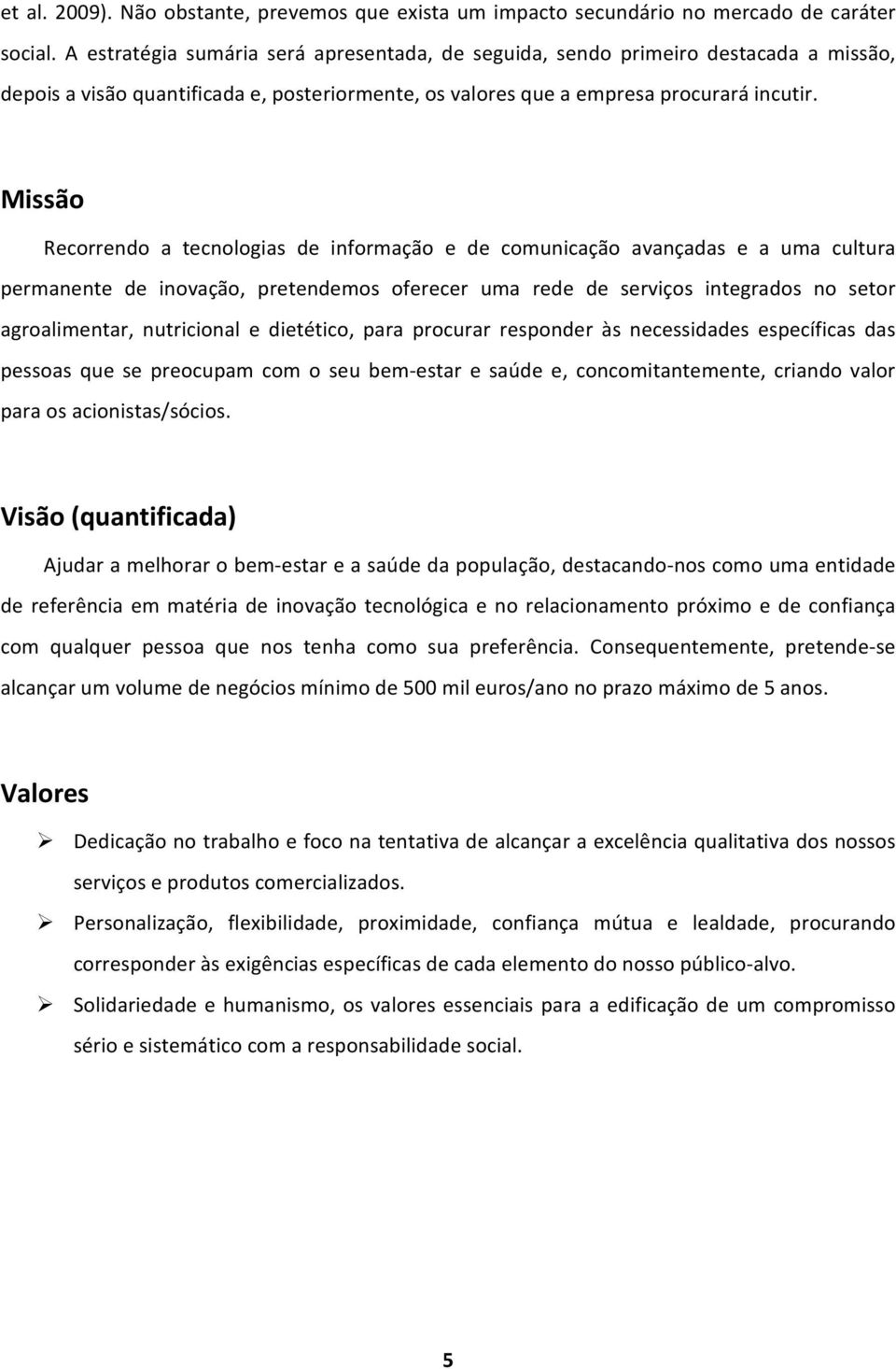 Missão Recorrendo a tecnologias de informação e de comunicação avançadas e a uma cultura permanente de inovação, pretendemos oferecer uma rede de serviços integrados no setor agroalimentar,