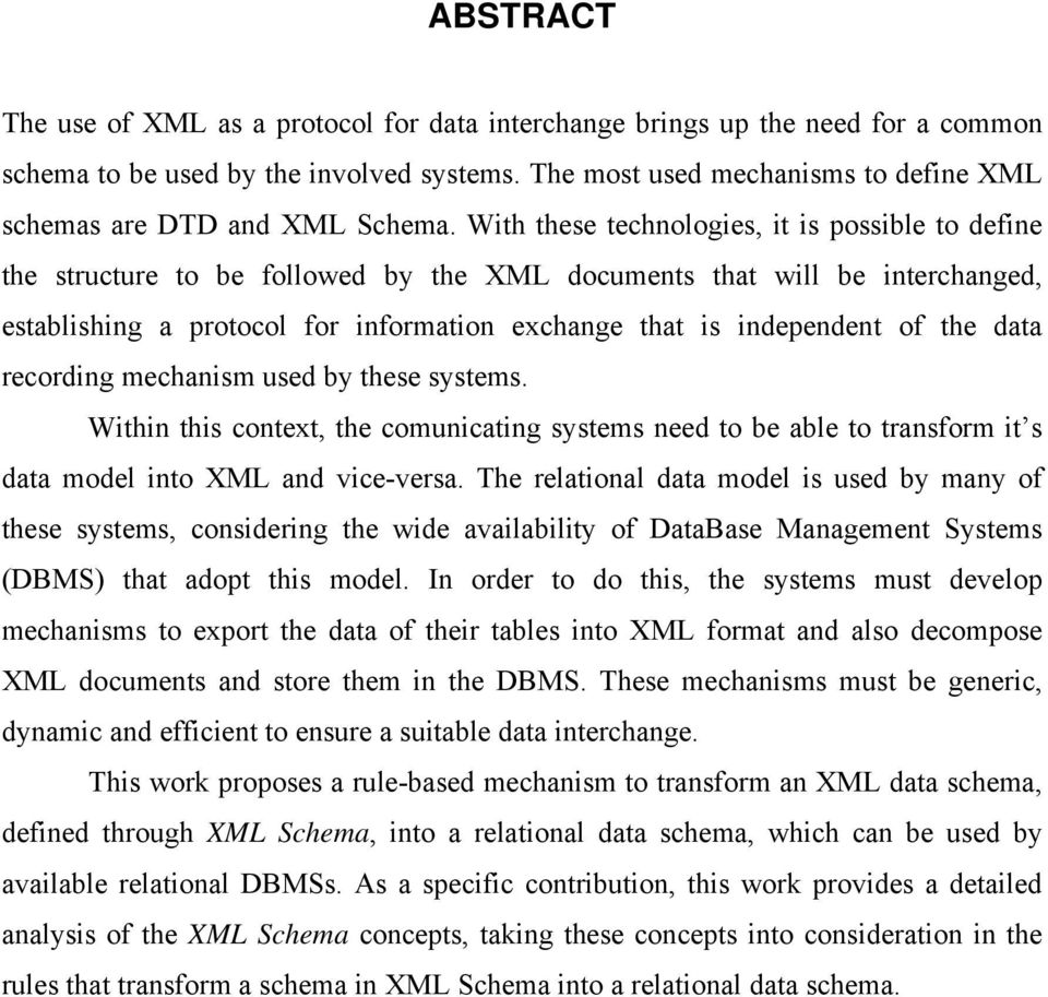 With these technologies, it is possible to define the structure to be followed by the XML documents that will be interchanged, establishing a protocol for information exchange that is independent of