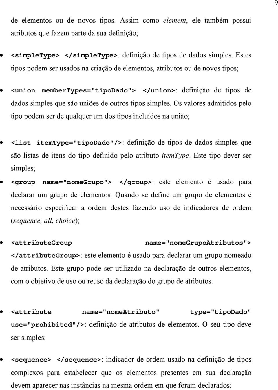 Os valores admitidos pelo tipo podem ser de qualquer um dos tipos incluídos na união; <list itemtype="tipodado"/>: definição de tipos de dados simples que são listas de itens do tipo definido pelo