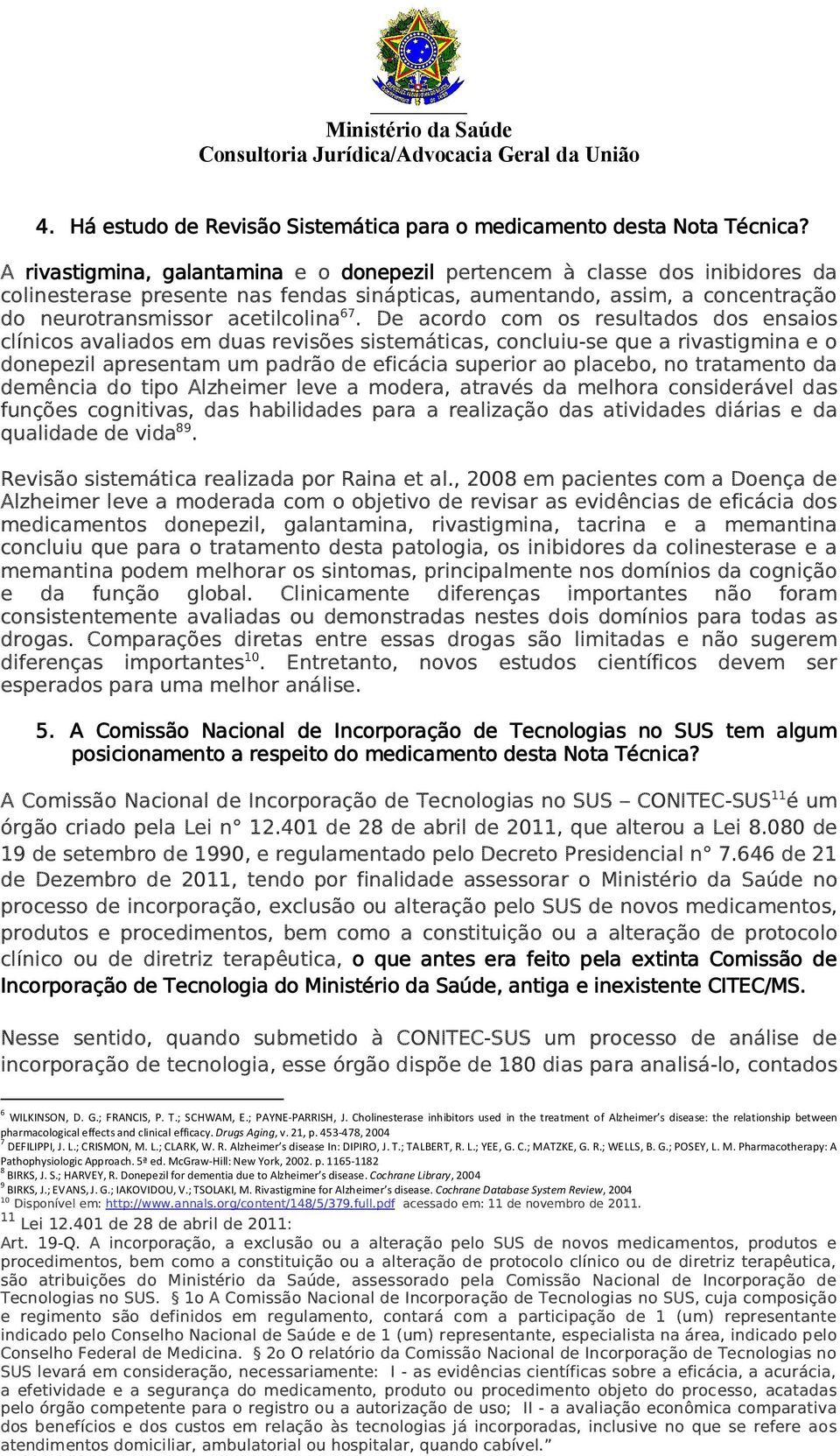 De acordo com os resultados dos ensaios clínicos avaliados em duas revisões sistemáticas, concluiu-se que a rivastigmina e o donepezil apresentam um padrão de eficácia superior ao placebo, no