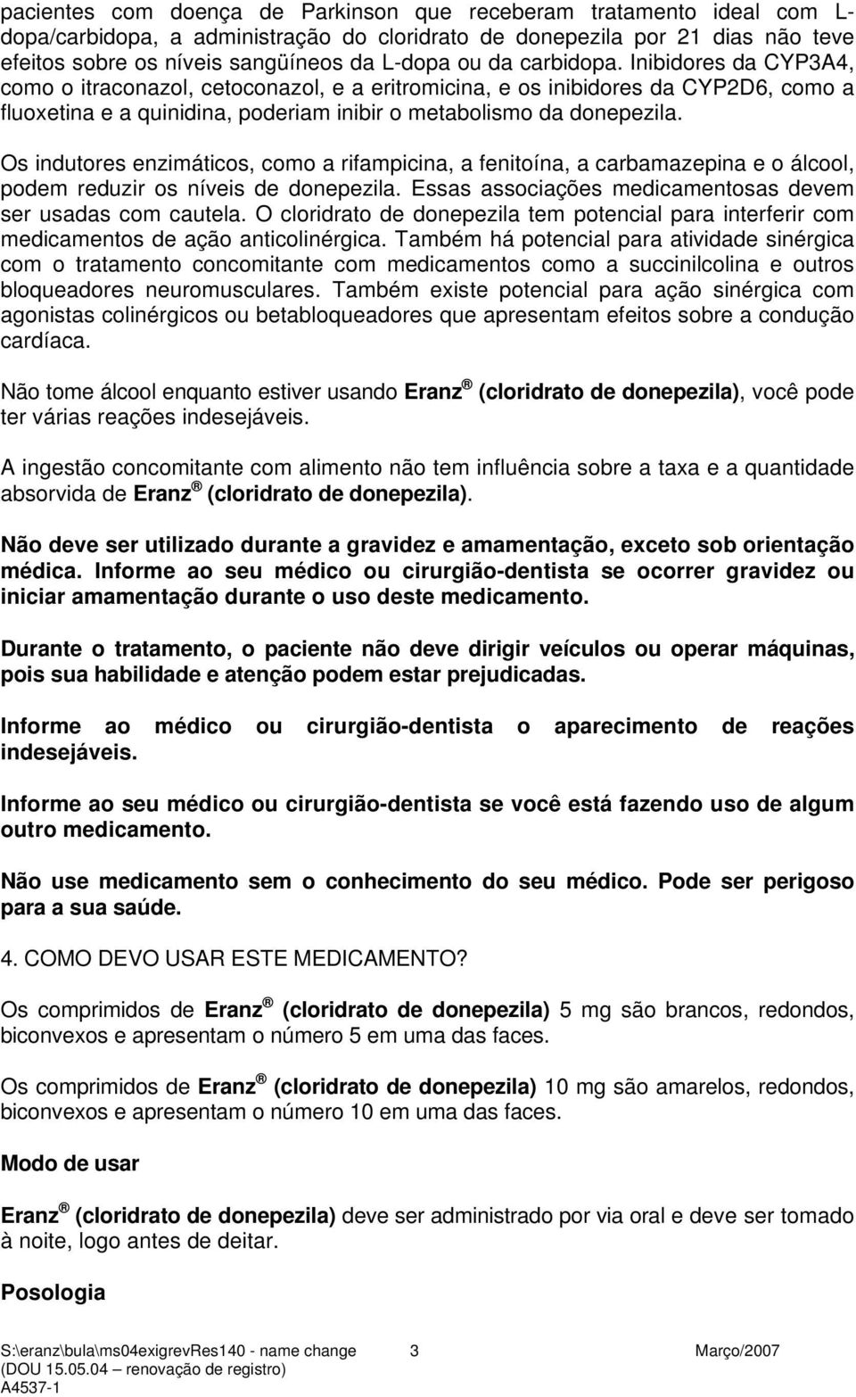 Os indutores enzimáticos, como a rifampicina, a fenitoína, a carbamazepina e o álcool, podem reduzir os níveis de donepezila. Essas associações medicamentosas devem ser usadas com cautela.