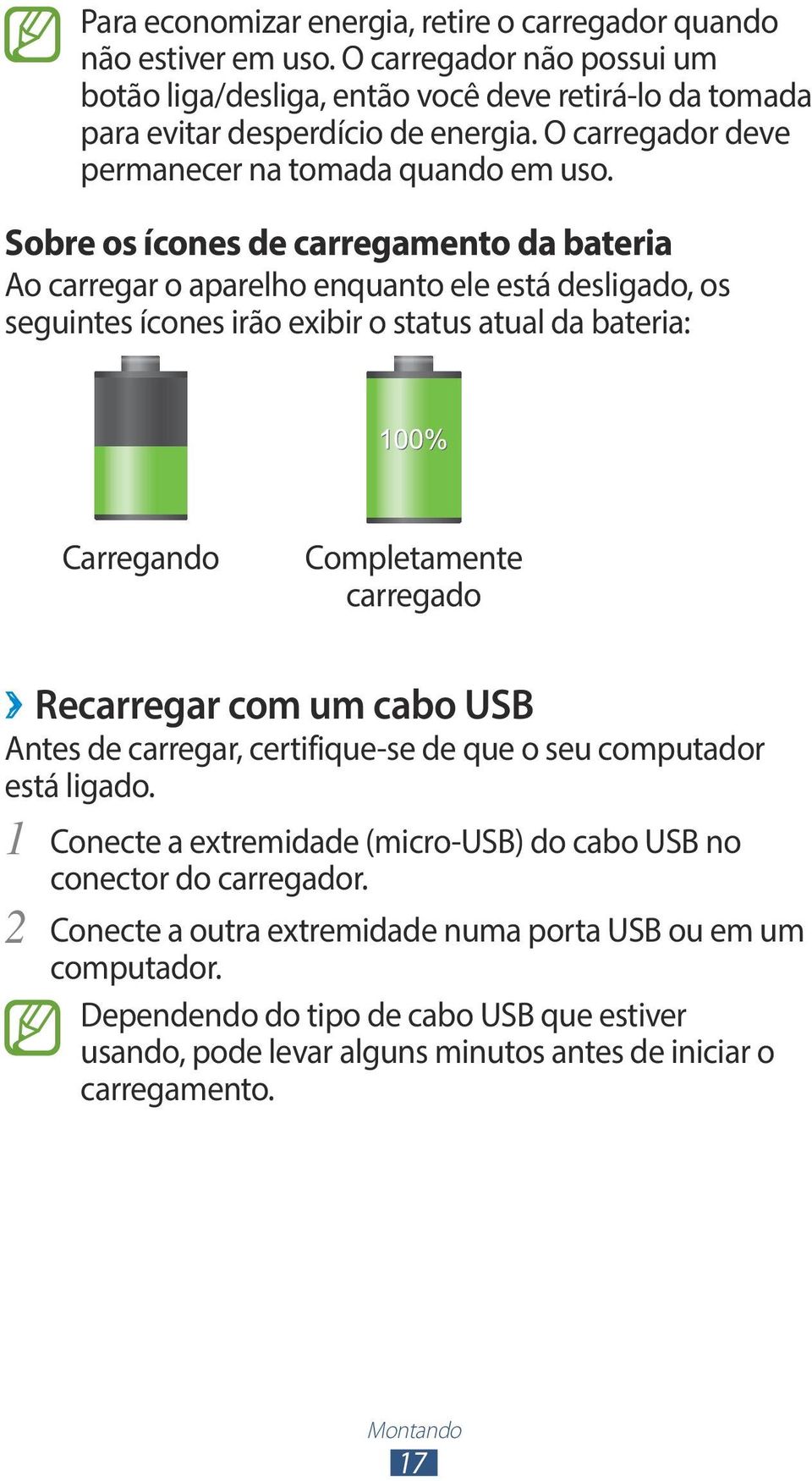 Sobre os ícones de carregamento da bateria Ao carregar o aparelho enquanto ele está desligado, os seguintes ícones irão exibir o status atual da bateria: Carregando Completamente carregado