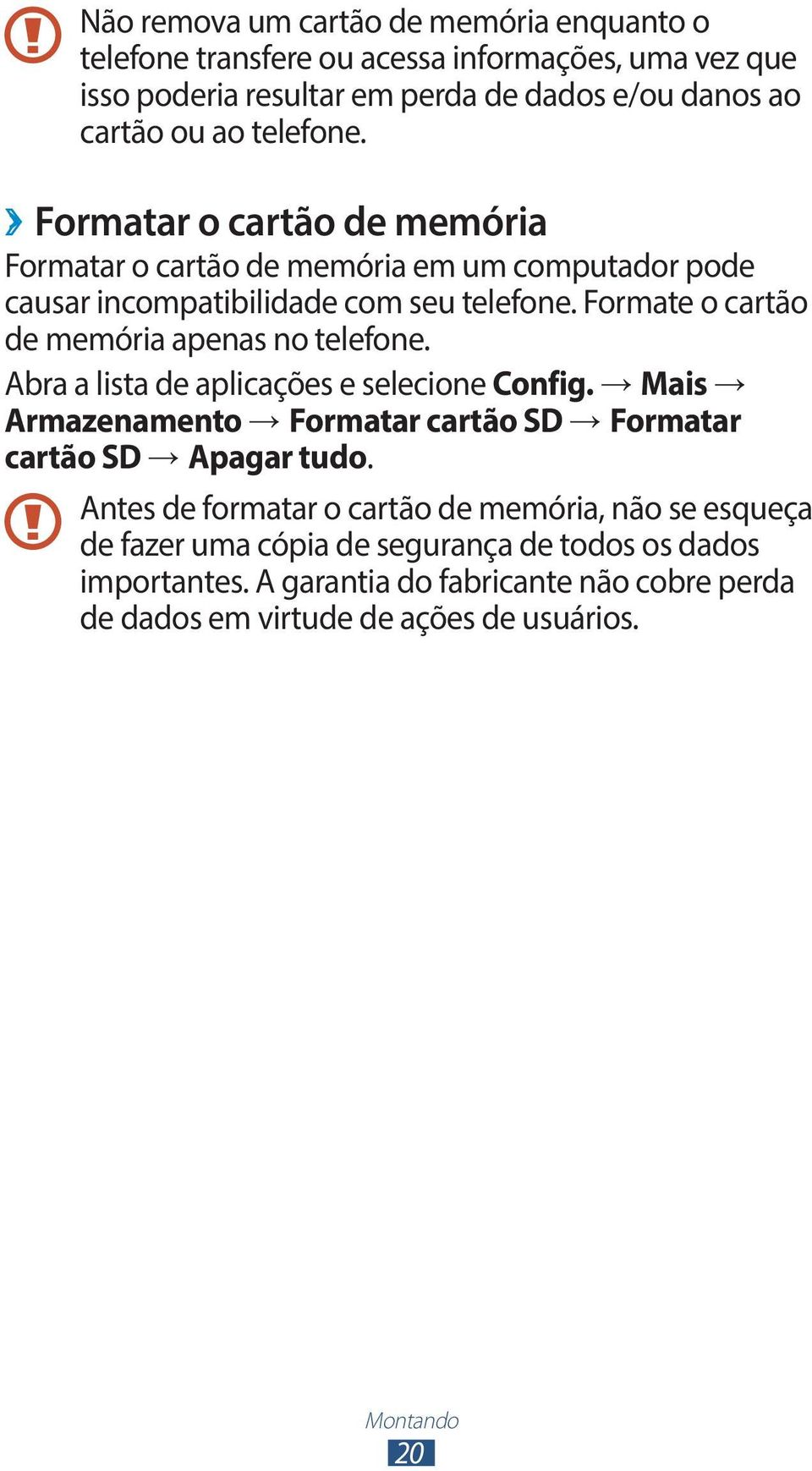 Formate o cartão de memória apenas no telefone. Abra a lista de aplicações e selecione Config. Mais Armazenamento Formatar cartão SD Formatar cartão SD Apagar tudo.