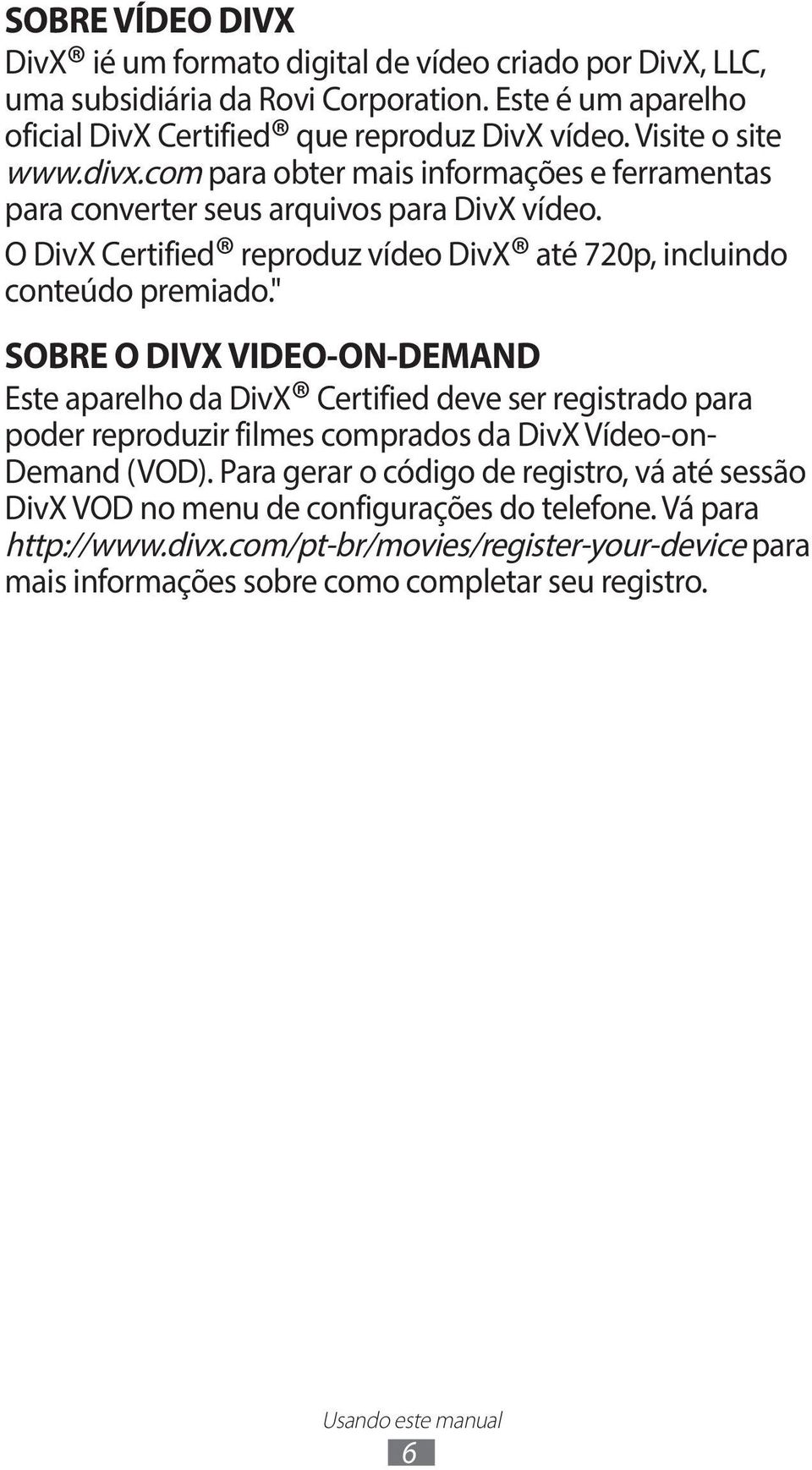 O DivX Certified reproduz vídeo DivX até 720p, incluindo conteúdo premiado.