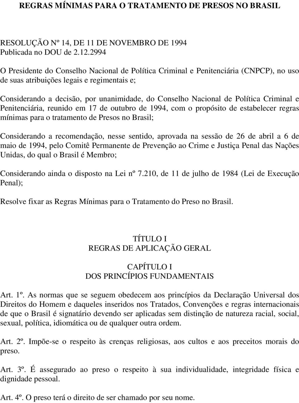 de Política Criminal e Penitenciária, reunido em 17 de outubro de 1994, com o propósito de estabelecer regras mínimas para o tratamento de Presos no Brasil; Considerando a recomendação, nesse