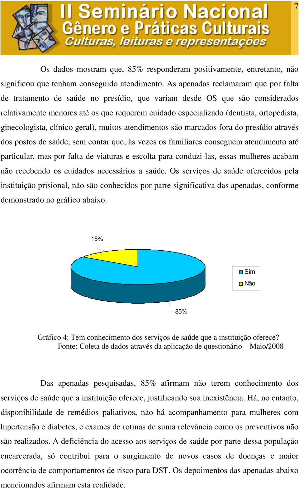 ortopedista, ginecologista, clínico geral), muitos atendimentos são marcados fora do presídio através dos postos de saúde, sem contar que, às vezes os familiares conseguem atendimento até particular,