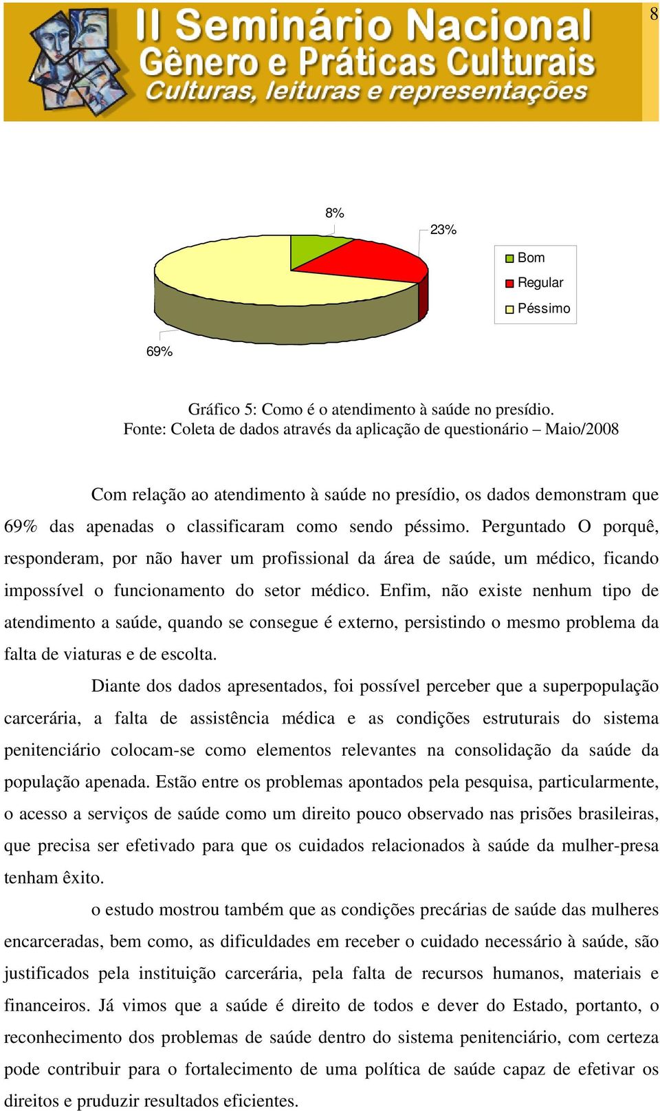 Perguntado O porquê, responderam, por não haver um profissional da área de saúde, um médico, ficando impossível o funcionamento do setor médico.