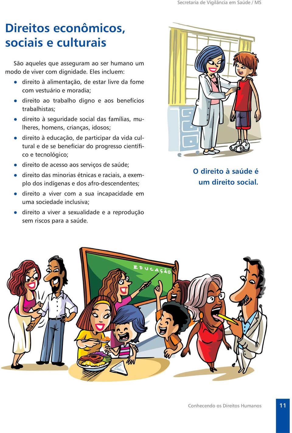 homens, crianças, idosos; direito à educação, de participar da vida cultural e de se beneficiar do progresso científico e tecnológico; direito de acesso aos serviços de saúde; direito das