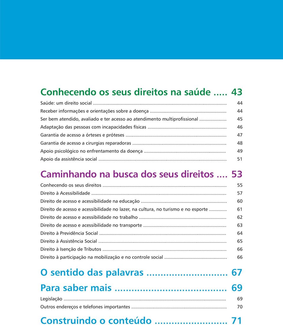 .. 49 Apoio da assistência social... 51 Caminhando na busca dos seus direitos... 53 Conhecendo os seus direitos... 55 Direito à Acessibilidade... 57 Direito de acesso e acessibilidade na educação.