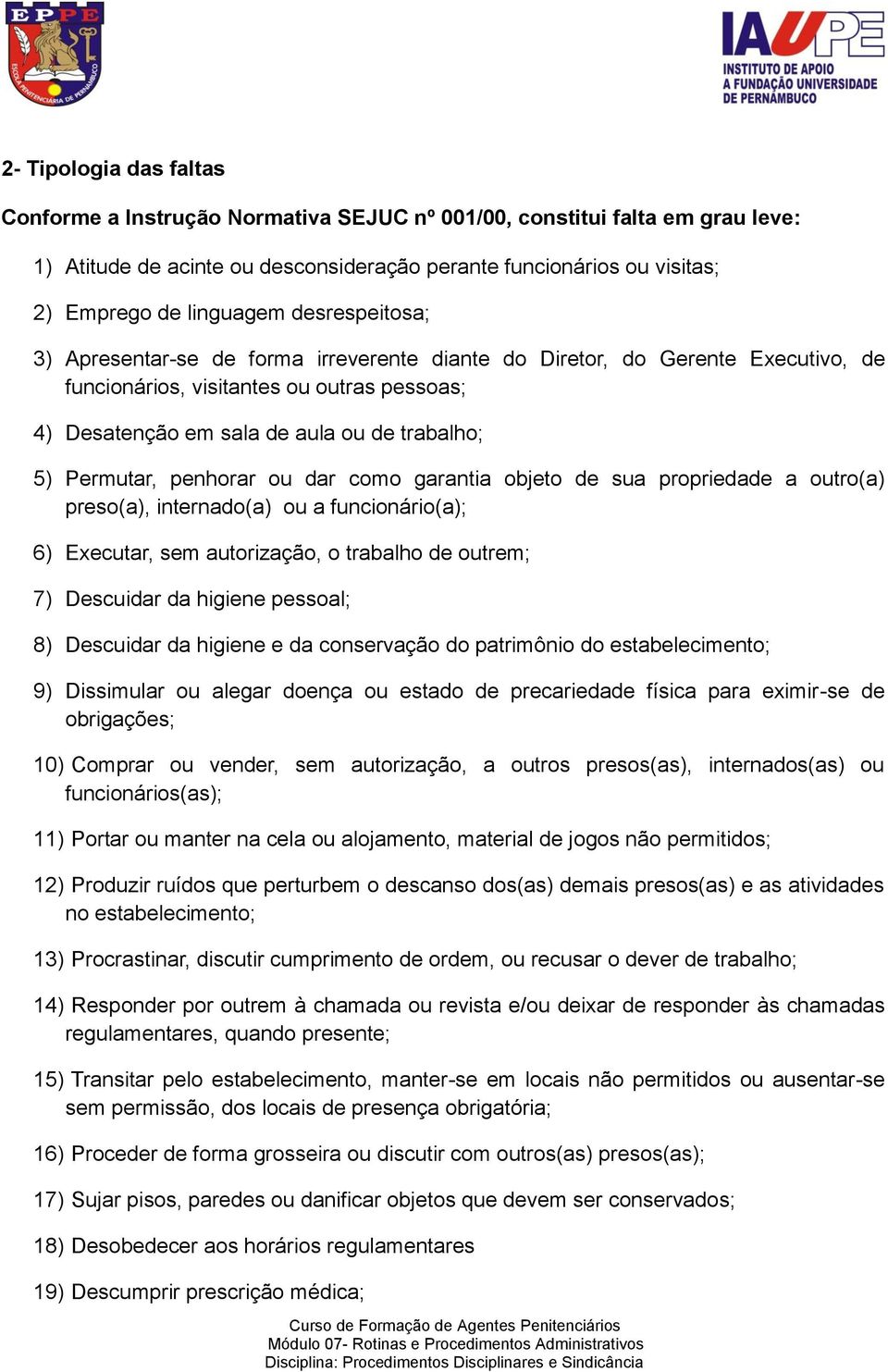 penhorar ou dar como garantia objeto de sua propriedade a outro(a) preso(a), internado(a) ou a funcionário(a); 6) Executar, sem autorização, o trabalho de outrem; 7) Descuidar da higiene pessoal; 8)