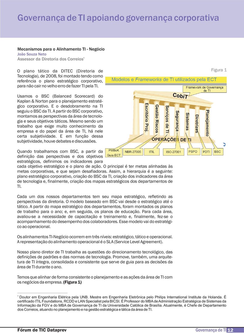 Figura 1 Usamos o BSC (Balanced Scorecard) do Kaplan & Norton para o planejamento estratégico corporativo. E o desdobramento na TI seguiu o BSC da TI.