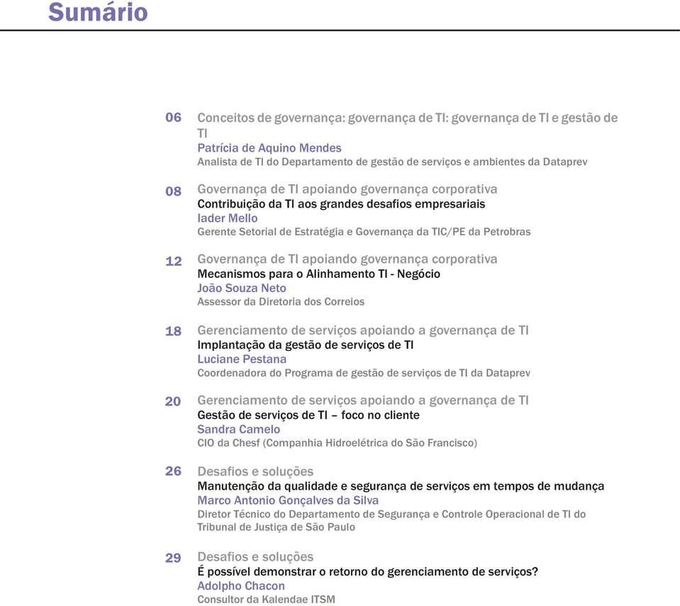 Governança de TI apoiando governança corporativa Mecanismos para o Alinhamento TI - Negócio João Souza Neto Assessor da Diretoria dos Correios Gerenciamento de serviços apoiando a governança de TI