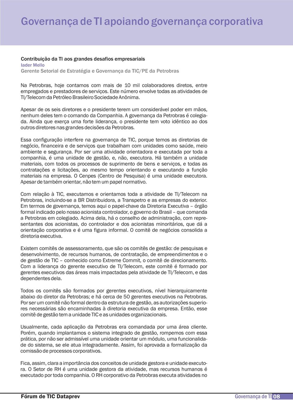 Apesar de os seis diretores e o presidente terem um considerável poder em mãos, nenhum deles tem o comando da Companhia. A governança da Petrobras é colegiada.